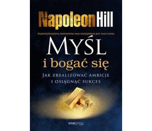 Myśl i bogać się. Jak zrealizować ambicje..
