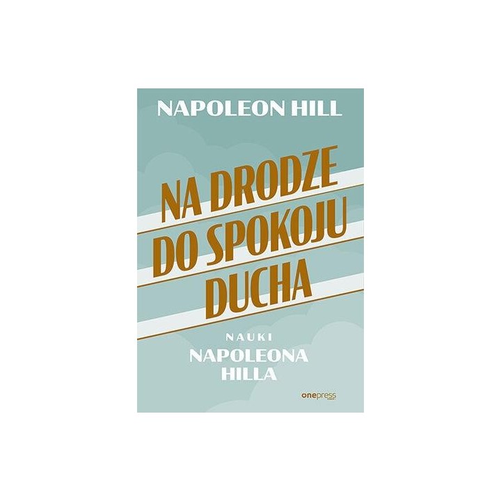 Na drodze do spokoju ducha. Nauki Napoleona Hilla