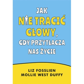 Jak nie tracić głowy, gdy przytłacza nas życie