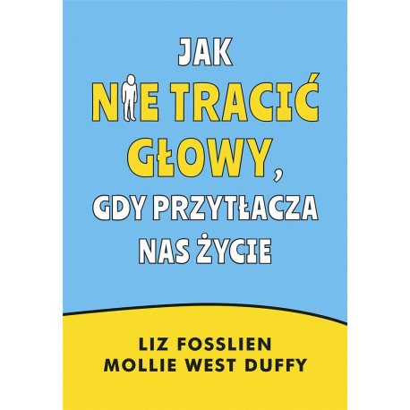 Jak nie tracić głowy, gdy przytłacza nas życie