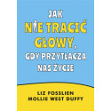 Jak nie tracić głowy, gdy przytłacza nas życie