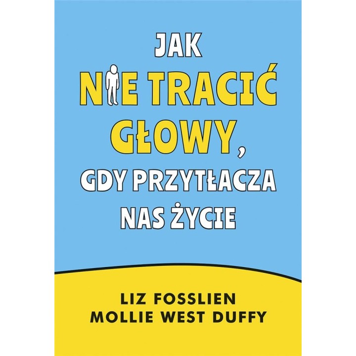 Jak nie tracić głowy, gdy przytłacza nas życie