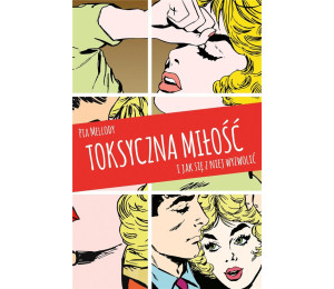 Toksyczna miłość. I jak się z niej wyzwolić