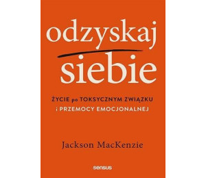 Odzyskaj siebie. Życie po toksycznym związku...