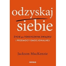 Odzyskaj siebie. Życie po toksycznym związku...