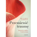 Przemienić traumę. Droga do nadziei i uzdrowienia