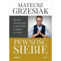Pewność siebie. Jak być asertywnym, pokonać lęk..