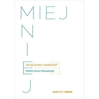 Miej mniej. Jak żyć prosto i szczęśliwie?