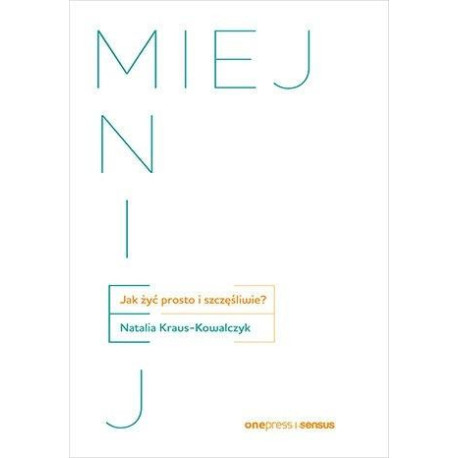 Miej mniej. Jak żyć prosto i szczęśliwie?