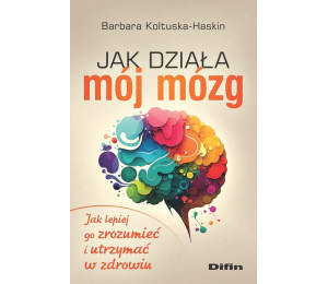 Jak działa mój mózg. Jak lepiej go zrozumieć..