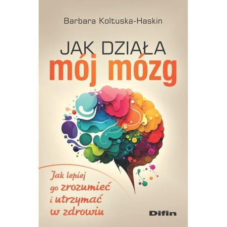 Jak działa mój mózg. Jak lepiej go zrozumieć..