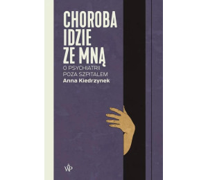 Choroba idzie ze mną. O psychiatrii poza szpitalem