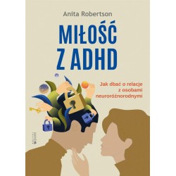 Miłość z ADHD. Jak dbać o relacje z osobami..