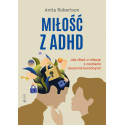 Miłość z ADHD. Jak dbać o relacje z osobami..