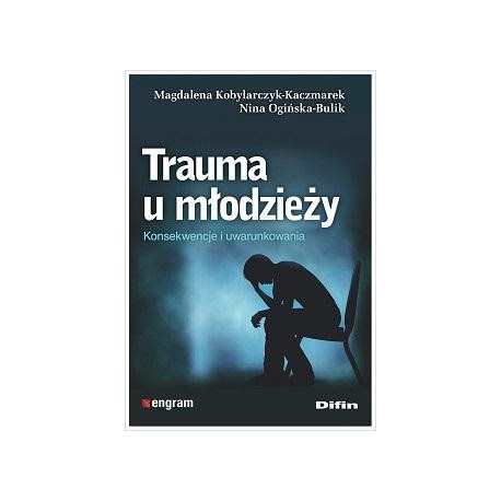 Trauma u młodzieży. Konsekwencje i uwarunkowania