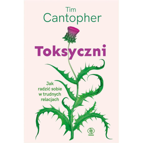 Toksyczni. Jak radzić sobie w trudnych relacjach