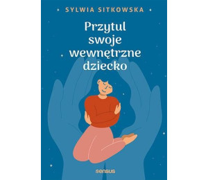 Przytul swoje wewnętrzne dziecko