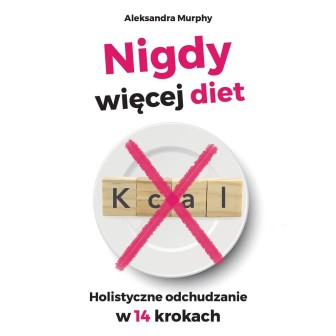 Nigdy więcej diet. Holistyczne odchudzanie w 14..
