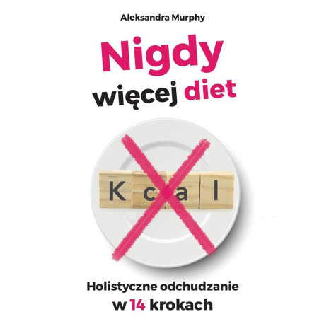 Nigdy więcej diet. Holistyczne odchudzanie w 14..