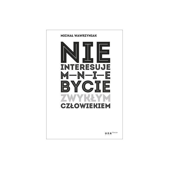 Nie interesuje mnie bycie zwykłym człowiekiem