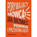 Porywający mówca. Jak brzmieć pewnie...
