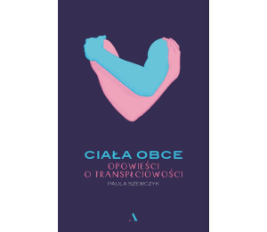 Ciała obce. Opowieści o transpłciowości