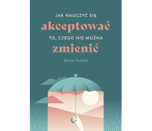 Jak nauczyć się akceptować to, czego nie można..