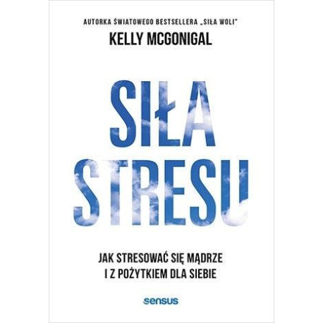 Siła stresu. Jak stresować się mądrze...