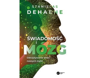 Świadomość i mózg. Odczytywanie kodu naszych myśli