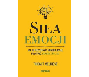 Siła emocji. Jak je rozpoznać, kontrolować..