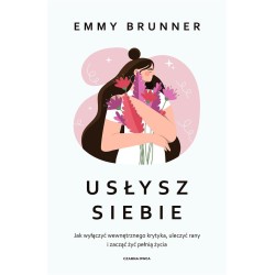 Usłysz siebie. Jak wyłączyć wewnętrznego krytyka