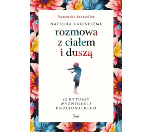 Rozmowa z ciałem i duszą. 22 rytuały wyzwolenia...