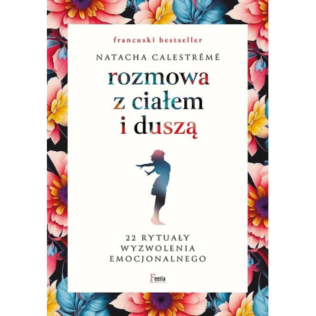 Rozmowa z ciałem i duszą. 22 rytuały wyzwolenia...