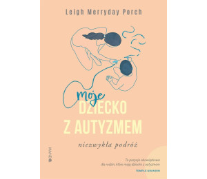 Moje dziecko z autyzmem. Niezwykła podróż