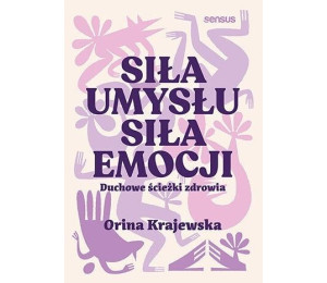 Siła umysłu. Siła emocji. Duchowe ścieżki zdrowia