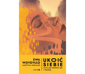 Ukoić siebie Czyli jak oswoić lęk i traumę