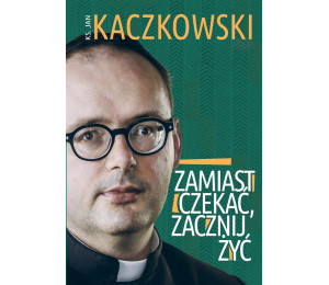 Zamiast czekać, zacznij żyć!
