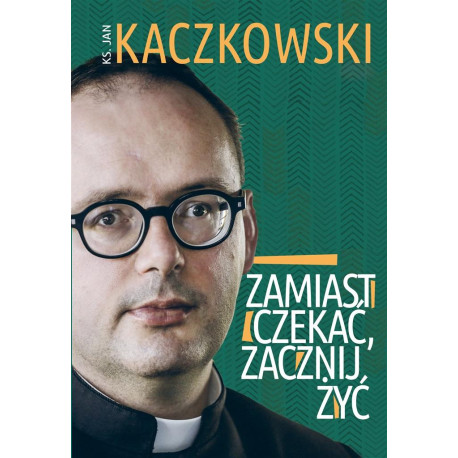 Zamiast czekać, zacznij żyć!