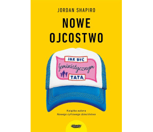 Nowe ojcostwo. Jak być feministycznym tatą