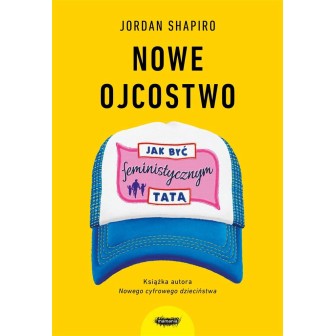 Nowe ojcostwo. Jak być feministycznym tatą