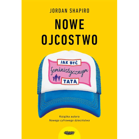 Nowe ojcostwo. Jak być feministycznym tatą