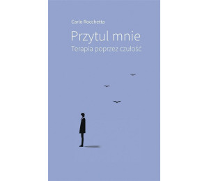 Przytul mnie. Terapia poprzez czułość