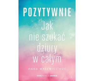 Pozytywnie. Jak nie szukać dziury w całym