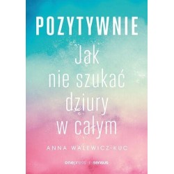 Pozytywnie. Jak nie szukać dziury w całym