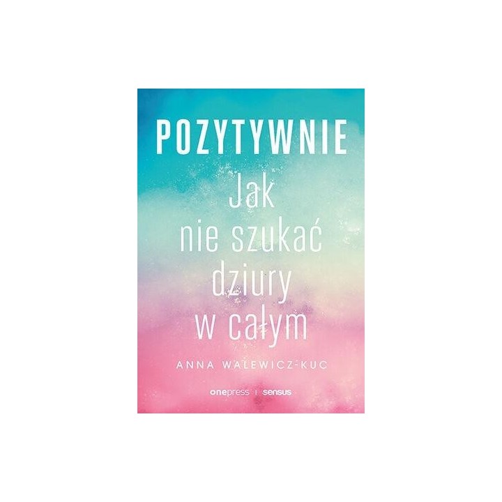 Pozytywnie. Jak nie szukać dziury w całym