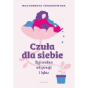 Czuła dla siebie. Żyj wolna od presji i lęku