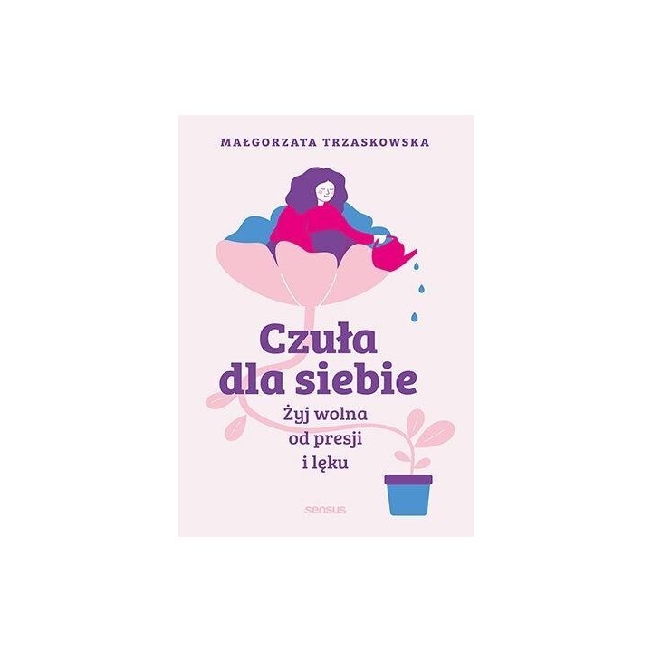 Czuła dla siebie. Żyj wolna od presji i lęku