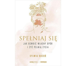 Spełniaj się. Jak oswoić własny opór i żyć...