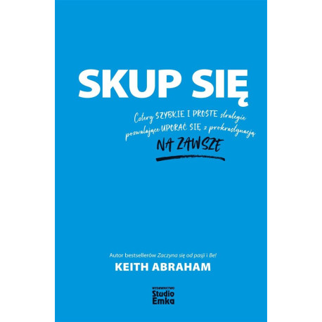 Skup się. Cztery szybkie i proste strategie..