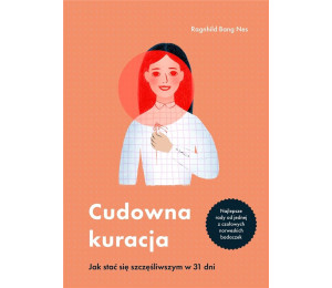 Cudowna kuracja. Jak stać się szczęśliwszym